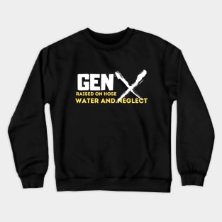 GEN X raised on hose water and neglect Crewneck Sweatshirt